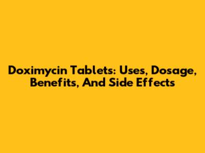 Doximycin Tablets: Uses, Dosage, Benefits, And Side Effects