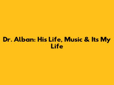 Dr. Alban: His Life, Music & 'It's My Life'