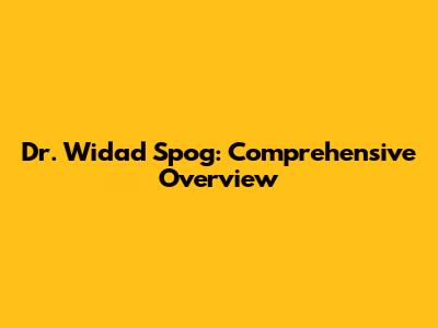 Dr. Widad Spog: Comprehensive Overview