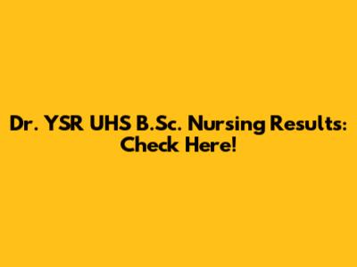 Dr. YSR UHS B.Sc. Nursing Results: Check Here!