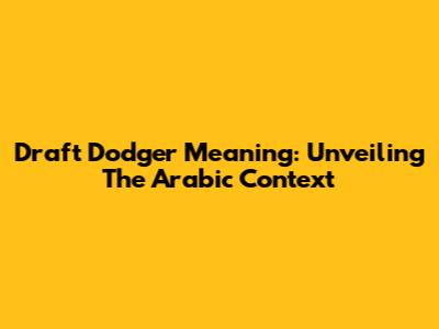 Draft Dodger Meaning: Unveiling The Arabic Context