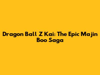 Dragon Ball Z Kai: The Epic Majin Boo Saga
