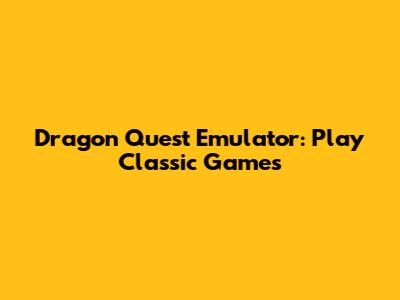 Dragon Quest Emulator: Play Classic Games