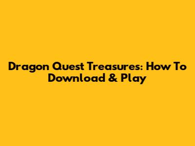 Dragon Quest Treasures: How To Download & Play