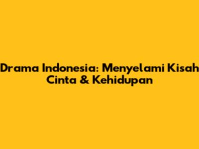 Drama Indonesia: Menyelami Kisah Cinta & Kehidupan