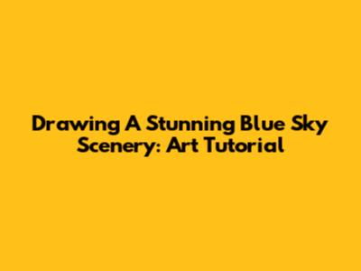 Drawing A Stunning Blue Sky Scenery: Art Tutorial