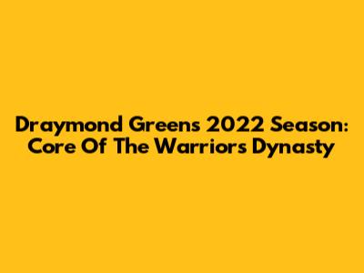 Draymond Green's 2022 Season: Core Of The Warriors' Dynasty