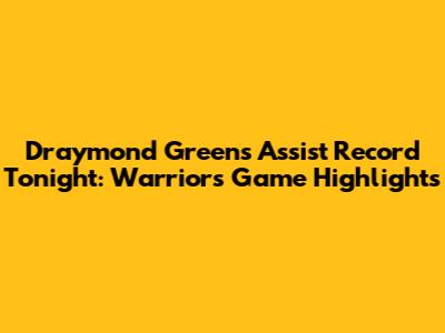 Draymond Green's Assist Record Tonight: Warriors Game Highlights