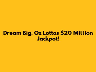 Dream Big: Oz Lotto's $20 Million Jackpot!