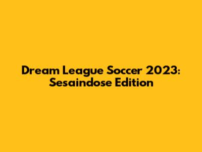 Dream League Soccer 2023: Sesaindose Edition