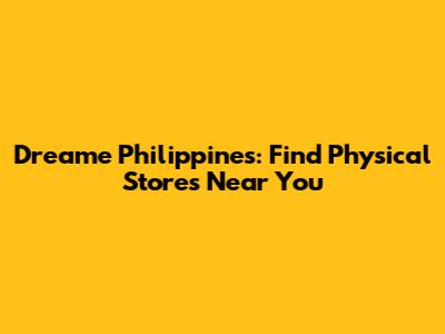 Dreame Philippines: Find Physical Stores Near You