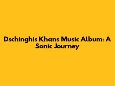 Dschinghis Khan's Music Album: A Sonic Journey