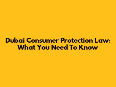 Dubai Consumer Protection Law: What You Need To Know