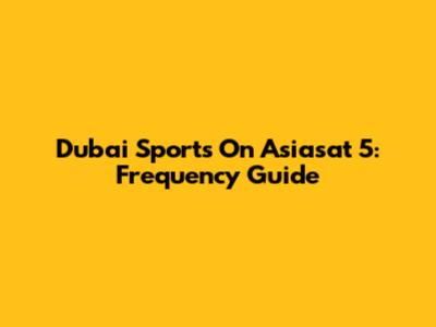 Dubai Sports On Asiasat 5: Frequency Guide