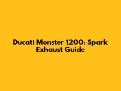 Ducati Monster 1200: Spark Exhaust Guide