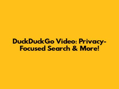 DuckDuckGo Video: Privacy-Focused Search & More!