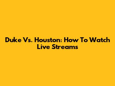 Duke Vs. Houston: How To Watch Live Streams