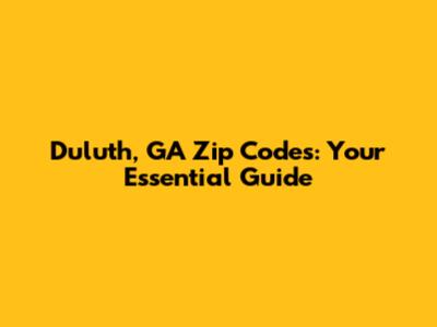 Duluth, GA Zip Codes: Your Essential Guide