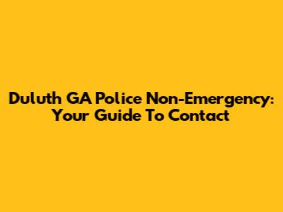Duluth GA Police Non-Emergency: Your Guide To Contact