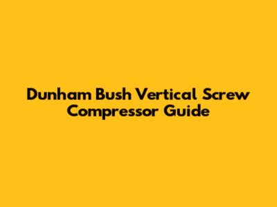 Dunham Bush Vertical Screw Compressor Guide