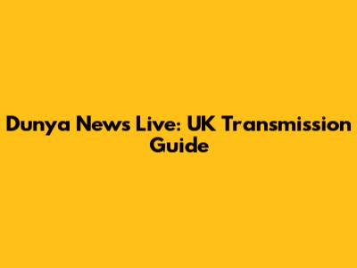 Dunya News Live: UK Transmission Guide
