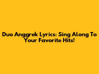 Duo Anggrek Lyrics: Sing Along To Your Favorite Hits!