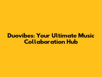 Duovibes: Your Ultimate Music Collaboration Hub