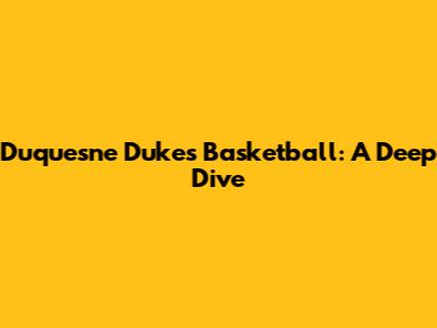 Duquesne Dukes Basketball: A Deep Dive