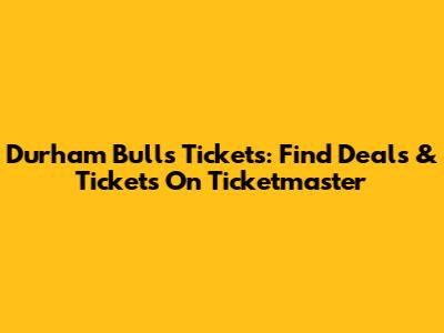 Durham Bulls Tickets: Find Deals & Tickets On Ticketmaster