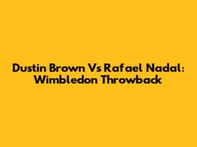 Dustin Brown Vs Rafael Nadal: Wimbledon Throwback