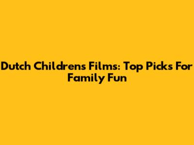 Dutch Children's Films: Top Picks For Family Fun