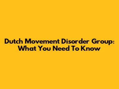 Dutch Movement Disorder Group: What You Need To Know