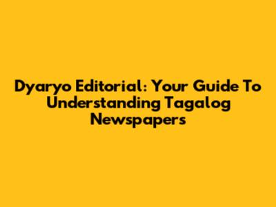 Dyaryo Editorial: Your Guide To Understanding Tagalog Newspapers