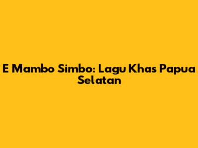 E Mambo Simbo: Lagu Khas Papua Selatan
