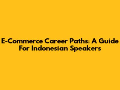 E-Commerce Career Paths: A Guide For Indonesian Speakers