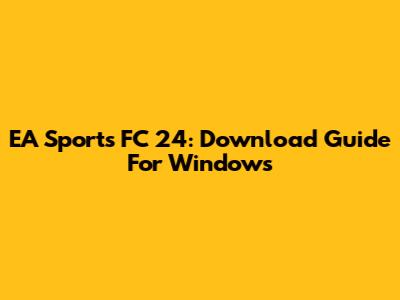 EA Sports FC 24: Download Guide For Windows