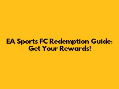 EA Sports FC Redemption Guide: Get Your Rewards!