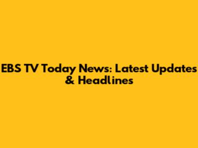 EBS TV Today News: Latest Updates & Headlines