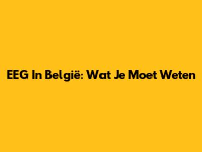EEG In België: Wat Je Moet Weten
