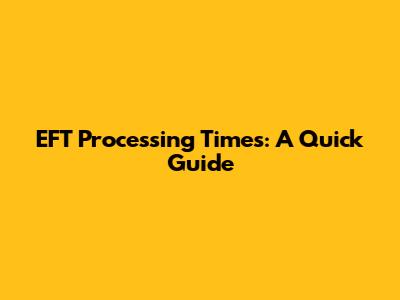 EFT Processing Times: A Quick Guide