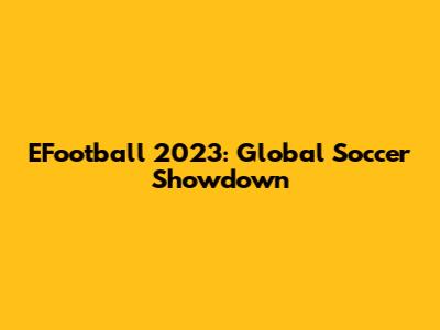 EFootball 2023: Global Soccer Showdown