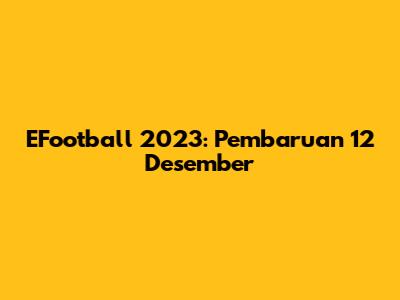 EFootball 2023: Pembaruan 12 Desember