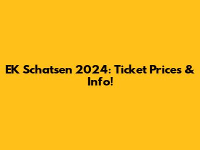 EK Schatsen 2024: Ticket Prices & Info!