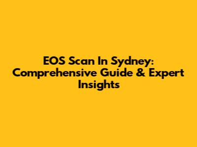 EOS Scan In Sydney: Comprehensive Guide & Expert Insights