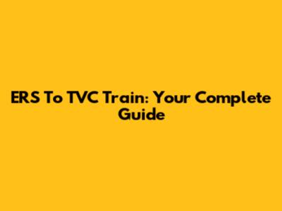 ERS To TVC Train: Your Complete Guide