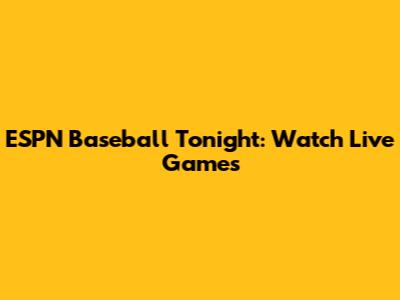 ESPN Baseball Tonight: Watch Live Games