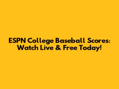 ESPN College Baseball Scores: Watch Live & Free Today!
