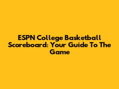 ESPN College Basketball Scoreboard: Your Guide To The Game