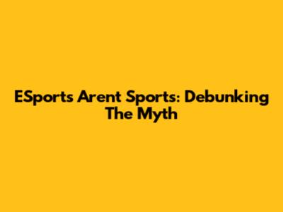 ESports Aren't Sports: Debunking The Myth