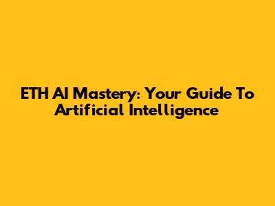 ETH AI Mastery: Your Guide To Artificial Intelligence